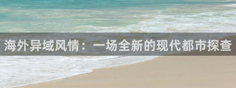 nba河豚体育直播：海外异域风情：一场全新的现代都市探查