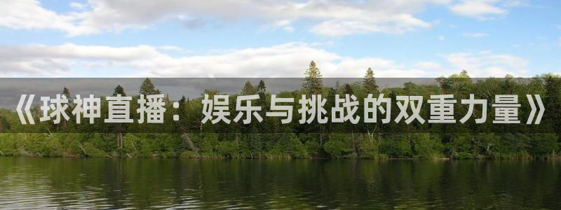 河豚体育nba在线直播：《球神直播：娱乐与挑战的双重力量》